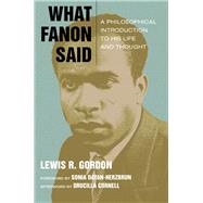 What Fanon Said A Philosophical Introduction to His Life and Thought by Gordon, Lewis R.; Dayan-Herzbrun, Sonia; Cornell, Drucilla, 9780823266098