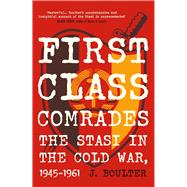 First Class Comrades The Stasi in the Cold War, 1945-1961 by Boulter, J., 9780857306098
