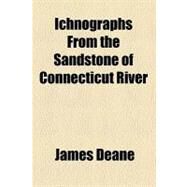 Ichnographs from the Sandstone of Connecticut River by Deane, James; Bowditch, Henry Ingersoll, 9781459086098