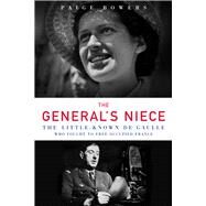 The General's Niece The Little-Known de Gaulle Who Fought to Free Occupied France by Bowers, Paige, 9781613736098