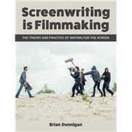 Screenwriting Is Filmmaking The Theory and Practice of Writing for the Screen by Dunnigan, Brian, 9781785006098