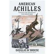 American Achilles A Novel of the South and the Great War by Shouse, Douglas; Hobgood, Keith; Hobgood, Keith, 9798350996098