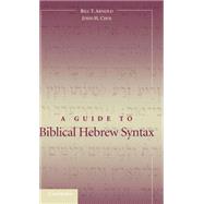 A Guide to Biblical Hebrew Syntax by Bill T. Arnold , John H. Choi, 9780521826099