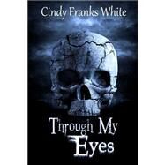 Through My Eyes by White, Cindy Franks, 9781508406099