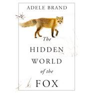 The Hidden World of the Fox by Brand, Adele, 9780062966100