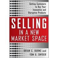 Selling in a New Market Space: Getting Customers to Buy Your Innovative and Disruptive Products by Burns, Brian; Snyder, Tom, 9780071636100