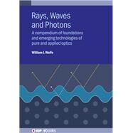 Rays, Waves and Photons A compendium of foundations and emerging technologies of pure and applied optics by Wolfe, William L., 9780750326100