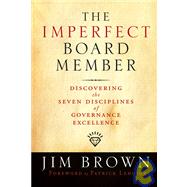 The Imperfect Board Member Discovering the Seven  Disciplines of Governance Excellence by Brown, Jim, 9780787986100