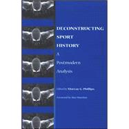 Deconstructing Sport History: A Postmodern Analysis by PHILLIPS, MURRAY G.; Munslow, Alun, 9780791466100