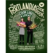 The Portlandia Cookbook Cook Like a Local by Armisen, Fred; Brownstein, Carrie; Krisel, Jonathan, 9780804186100