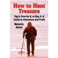 How to Hunt Treasure: a Guide...,Allred, Malcolm,9780979116100