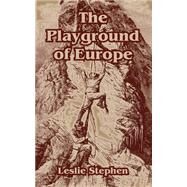 The Playground Of Europe by Stephen, Leslie, 9781410106100