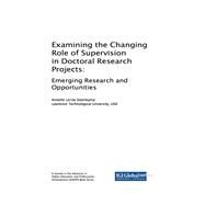 Examining the Changing Role of Supervision in Doctoral Research Projects by Steenkamp, Annette Lerine, 9781522526100