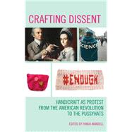 Crafting Dissent Handicraft as Protest from the American Revolution to the Pussyhats by Mandell, Hinda, 9781538156100