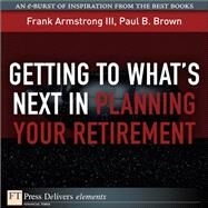 Getting to What's Next in Planning Your Retirement by Armstrong, Frank, III; Brown, Paul B., 9780132486101