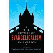 The Future of Evangelicalism in America by Brown, Candy Gunther; Silk, Mark, 9780231176101