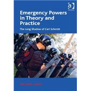 Emergency Powers in Theory and Practice: The Long Shadow of Carl Schmitt by Head; Michael, 9781409446101