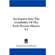 An Inquiry into the Credibility of the Early Roman History by Lewis, George Cornewall, 9781432666101