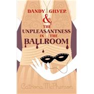 Dandy Gilver and the Unpleasantness in the Ballroom by McPherson, Catriona, 9781444786101