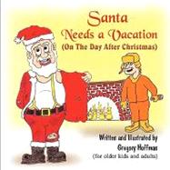Santa Needs a Vacation (On the Day After Christmas) by Hoffman, Gregory, 9781609116101