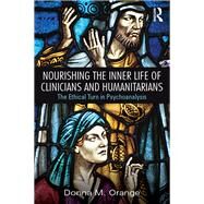 Nourishing the Inner Life of Clinicians and Humanitarians: The Ethical Turn in Psychoanalysis by Orange; Donna M., 9780415856102