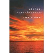 Eternal Consciousness by Dunne, John S., 9780268026103