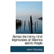 Across the Ferry : First Impressions of America and its People by Macaulay, James, 9780554996103