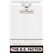 B. S. Factor : The Theory and Technique of Faking It in America by Herzog, Arthur, 9780595276103