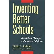 Inventing Better Schools An Action Plan for Educational Reform by Schlechty, Phillip C., 9780787956103
