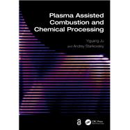 Plasma Assisted Combustion and Chemical Processing by Yiguang Ju; Andrey Starikovskiy, 9781032066103