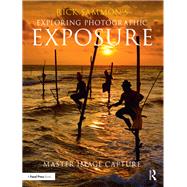 Rick Sammon's Exploring Photographic Exposure: Master Image Capture by Sammon; Rick, 9781138096103