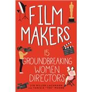 Film Makers 15 Groundbreaking Women Directors by Miller-Lachmann, Lyn; Moore, Tanisia, 9781641606103