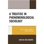 A Treatise in Phenomenological Sociology Object, Method, Findings, and Applications by Belvedere, Carlos, 9781666906103