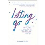 Letting Go How to Heal Your Hurt, Love Your Body and Transform Your Life by Woolf, Emma, 9781849536103