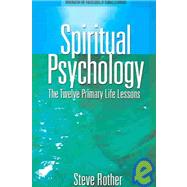 Spiritual Psychology : The Twelve Primary Life Lessons by Rother, Steve, 9781928806103
