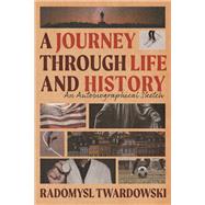 A Journey Through Life and History by Radomysl Twardowski, 9781964686103