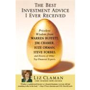 The Best Investment Advice I Ever Received Priceless Wisdom from Warren Buffett, Jim Cramer, Suze Orman, Steve Forbes, and Dozens of Other Top Financial Experts by Claman, Liz, 9780446696104