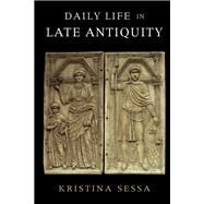 Daily Life in Late Antiquity by Kristina Sessa, 9780521766104