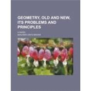 Geometry, Old and New, Its Problems and Principles by Brown, Benjamin Gratz; College of Physicians of Philadelphia, 9781154446104