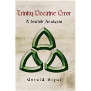 Trinity Doctrine Error by Sigal, Gerald, 9781425706104
