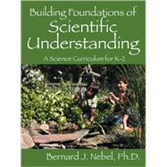 Building Foundations of Scientific Understanding : A Science Curriculum for K-2 by Nebel Phd, Bernard J., 9781432706104