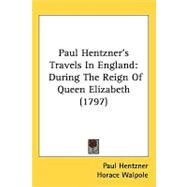 Paul Hentzner's Travels in England : During the Reign of Queen Elizabeth (1797) by Hentzner, Paul, 9781437066104