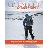 Ultralight Winter Travel The Ultimate Guide to Lightweight Winter Camping, Hiking, and Backpacking by Lichter, Justin; Forry, Shawn, 9781493026104