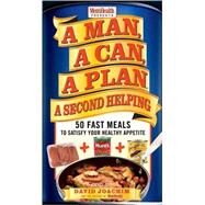 A Man, A Can, A Plan, A Second Helping 50 Fast Meals to Satisfy Your Healthy Appetite: A Cookbook by Joachim, David; Editors of Men's Health Magazi, 9781594866104