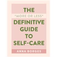 The *More or Less* Definitive Guide to Self-Care by Borges, Anna; Scott, Bob, 9781615196104