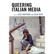 Queering Italian Media by Anatrone, Sole; Heim, Julia; Anatrone, Sole; Heim, Julia; Holdaway, Dom; Malici, Luca; Palanti, Alessia; Ponzio, Alessio, 9781793616104
