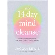 The 14 Day Mind Cleanse Your step-by-step detox for more clarity, focus and joy by Lewis, Jacqui, 9781922616104