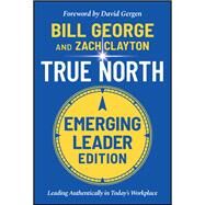True North Leading Authentically in Today's Workplace, Emerging Leader Edition by George, Bill; Clayton, Zach; Gergen, David, 9781119886105