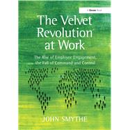 The Velvet Revolution at Work: The Rise of Employee Engagement, the Fall of Command and Control by Smythe,John, 9781138456105