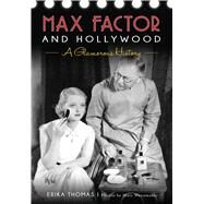 Max Factor and Hollywood by Thomas, Erika; Wanamaker, Marc, 9781467136105